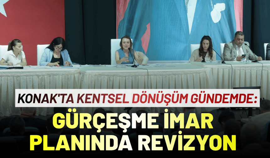 Konak'ta kentsel dönüşüm gündemde: Gürçeşme imar planında revizyon