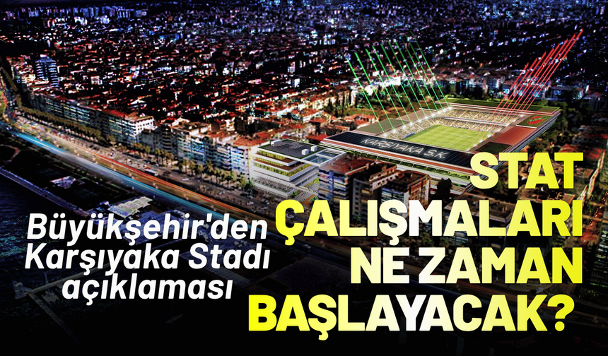 Karşıyaka Stadı'nda çalışmalar ne zaman başlayacak? Büyükşehir'den açıklama geldi