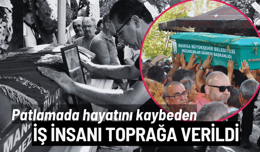 Patlamada hayatını kaybeden iş insanı toprağa verildi