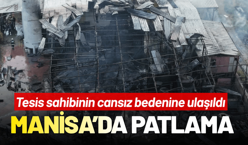 Manisa dolum tesisinde patlama: Hayatını kaybeden ve yaralılar var!