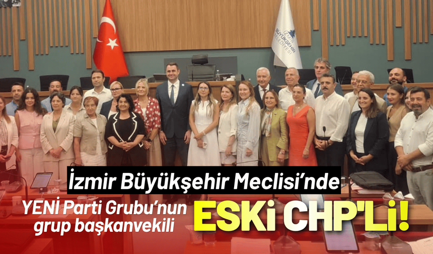 YENİ Parti Grubu’nun grup başkanvekili eski CHP'li!