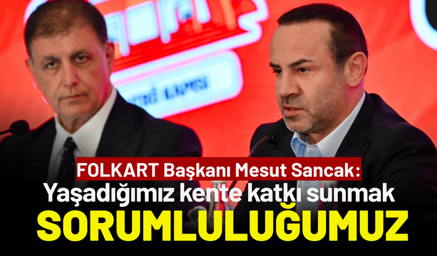 FOLKART Başkanı Sancak: Yaşadığımız kente katkı sunmak temel sorumluluğumuz
