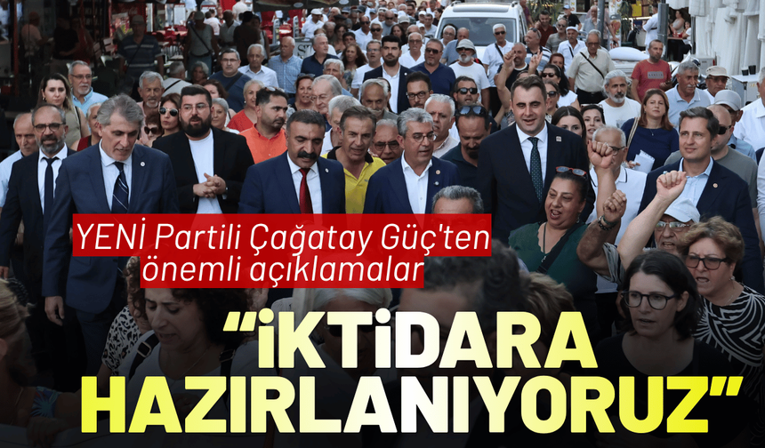 YENİ Partili Çağatay Güç'ten önemli açıklamalar: İktidara hazırlanıyoruz