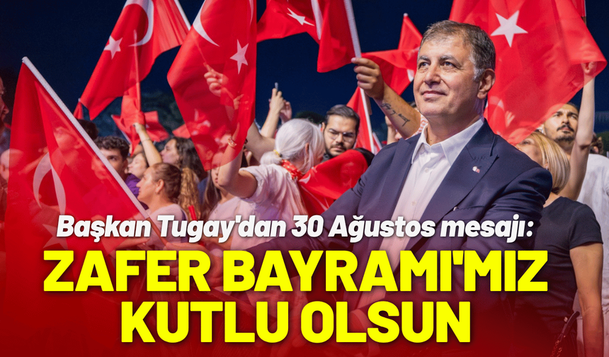 Tugay: Zafer Bayramı'mız kutlu olsun