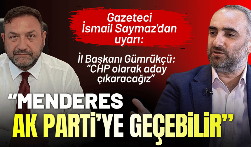 Gazeteci İsmail Saymaz'dan uyarı: Menderes, AK Parti’ye geçebilir!