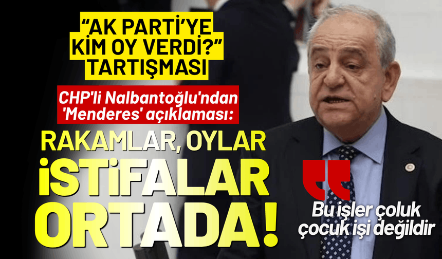 CHP'li Rıfat Nalbantoğlu'ndan 'Menderes' açıklaması: Rakamlar, oylar ve istifalar ortada!