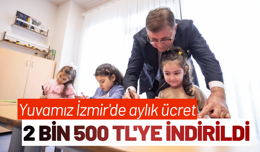 Yuvamız İzmir'de aylık ücret 2 bin 500 TL'ye indirildi