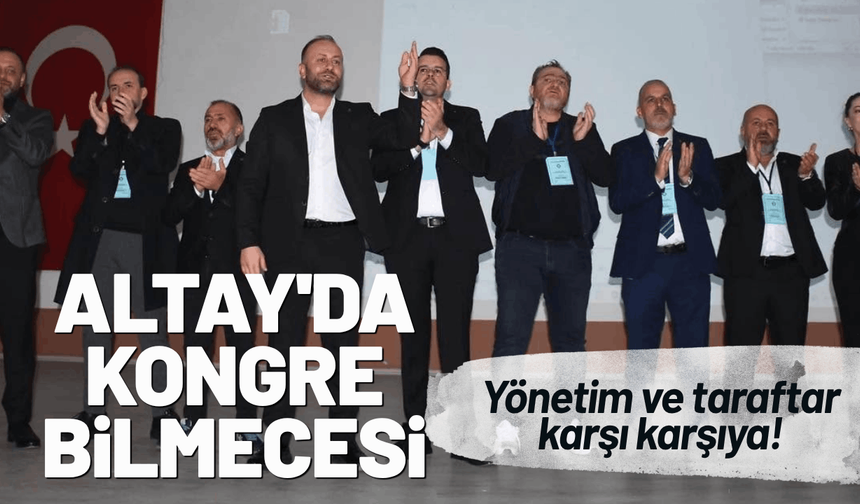 Altay'da kongre bilmecesi: Yönetim ve taraftar karşı karşıya!