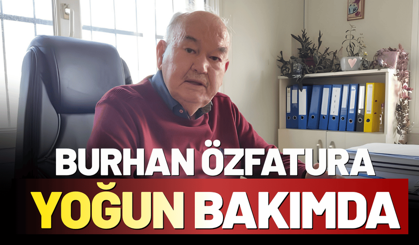 Burhan Özfatura yoğun bakıma kaldırıldı!