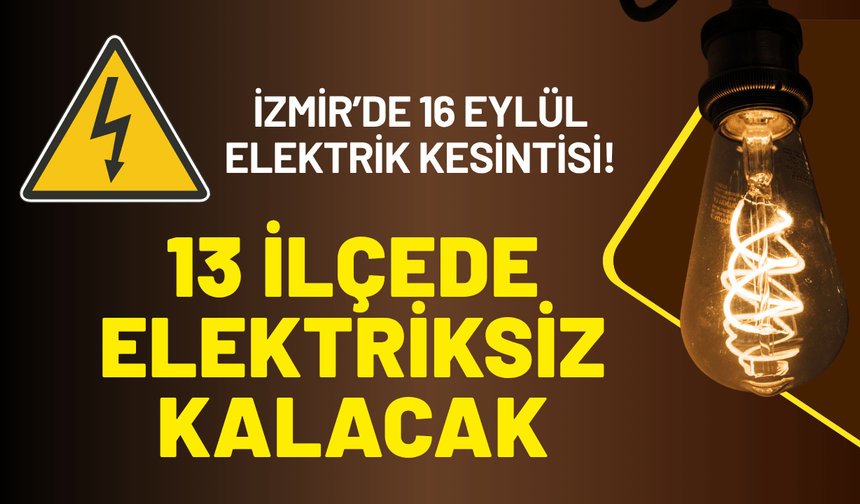 İzmir’de 16 Eylül elektrik kesintisi! 13 ilçe saatlerce elektriksiz kalacak