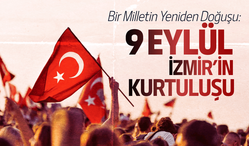 Bir Milletin Yeniden Doğuşu: 9 Eylül İzmir’in Kurtuluşu