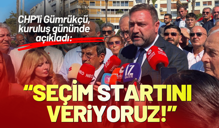 CHP'li Gümrükçü'den kuruluş gününde açıkladı: Seçim startını veriyoruz!