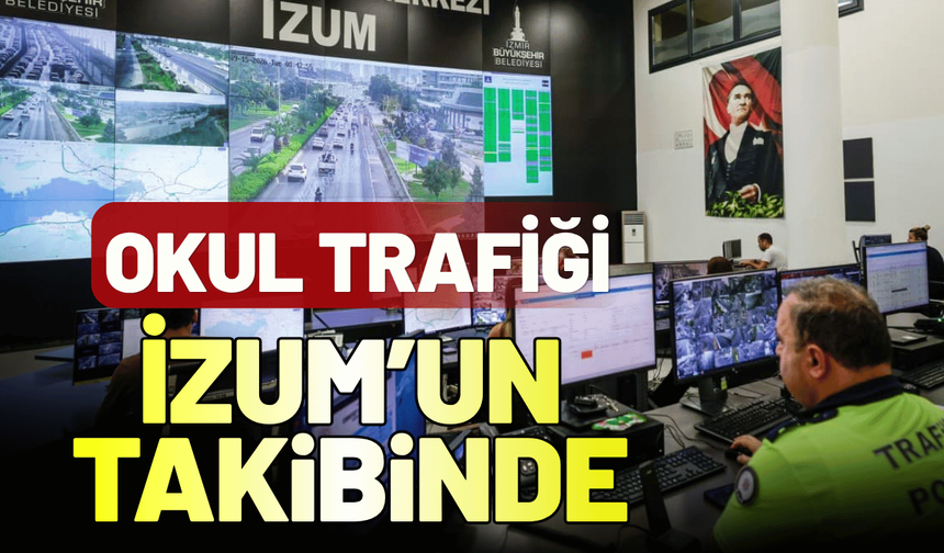 Okul trafiği İZUM’un yakın takibinde