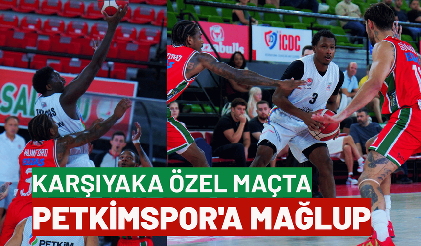 Karşıyaka özel maçta Petkimspor'a mağlup