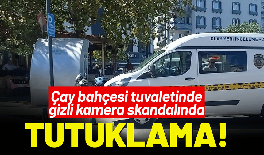 Çay bahçesi tuvaletinde gizli kamera skandalında tutuklama!