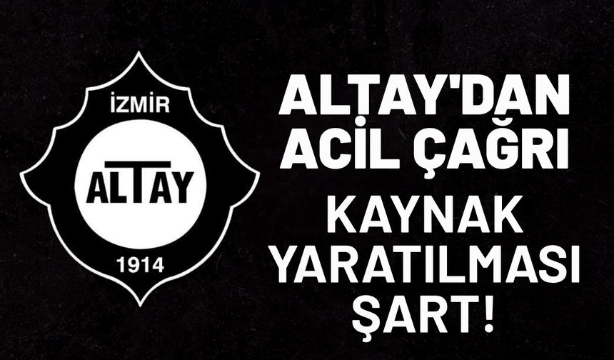 Altay'dan acil çağrı: Kaynak yaratılması şart!
