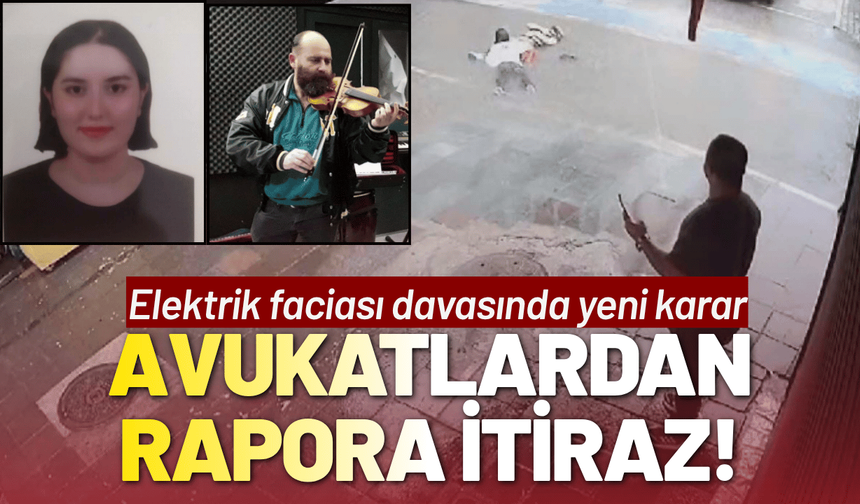 Elektrik faciası davasında yeni karar: Avukatlar rapora itiraz etti!