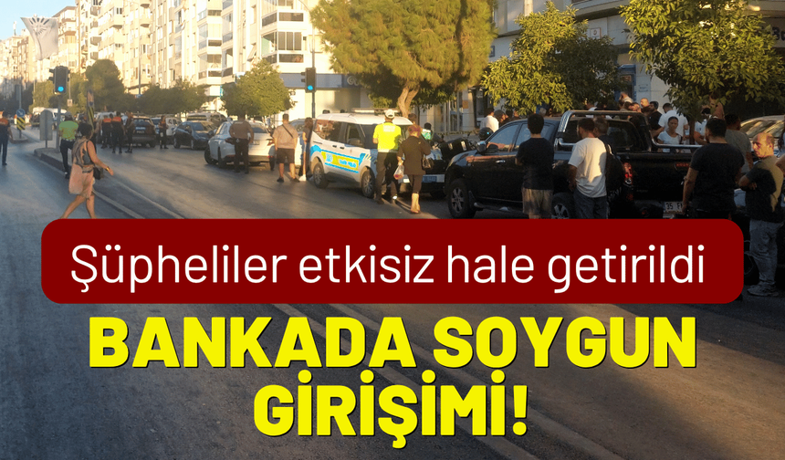 İzmir'de banka soygunu! Şüpheliler etkisiz hale getirildi