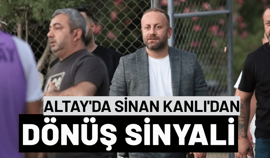 Altay'da Sinan Kanlı'dan dönüş sinyali