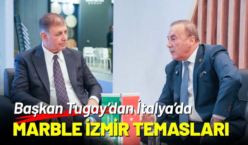 Başkan Tugay’dan İtalya’da Marble İzmir temasları
