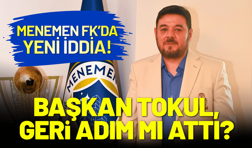 Menemen FK'da Başkan Tokul, geri adım mı attı?