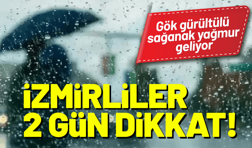 İzmirliler iki gün dikkat! Gök gürültülü sağanak yağmur geliyor