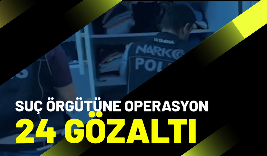 İzmir'de suç örgütüne operasyon; 24 gözaltı