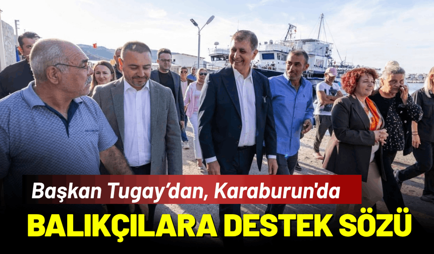 Başkan Tugay, Karaburun'da balıkçıların taleplerini dinledi