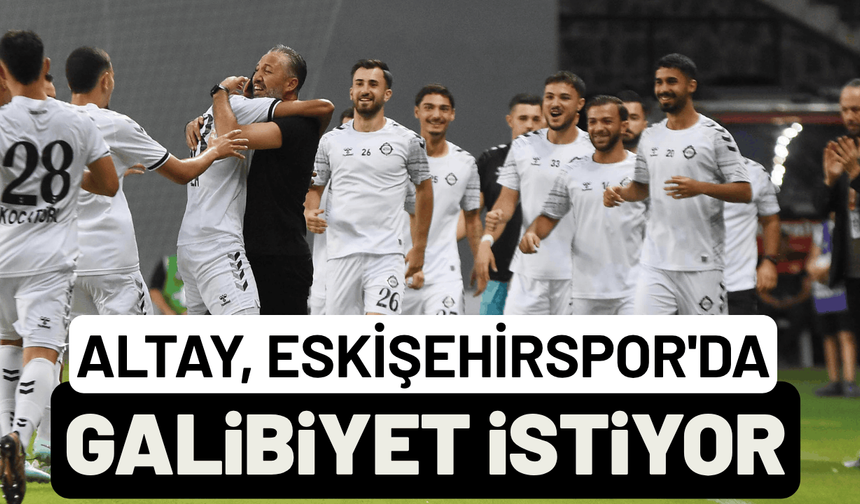 Altay, Eskişehirspor'da galibiyet istiyor