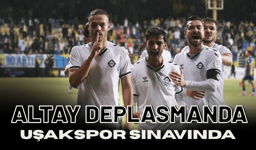 Altay deplasmanda Uşakspor sınavında