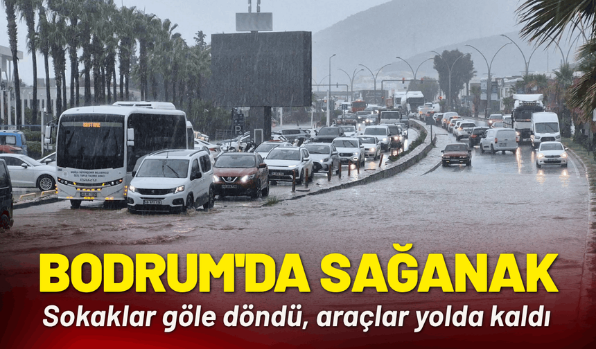 Bodrum'da sağanak; sokaklar göle döndü, araçlar yolda kaldı