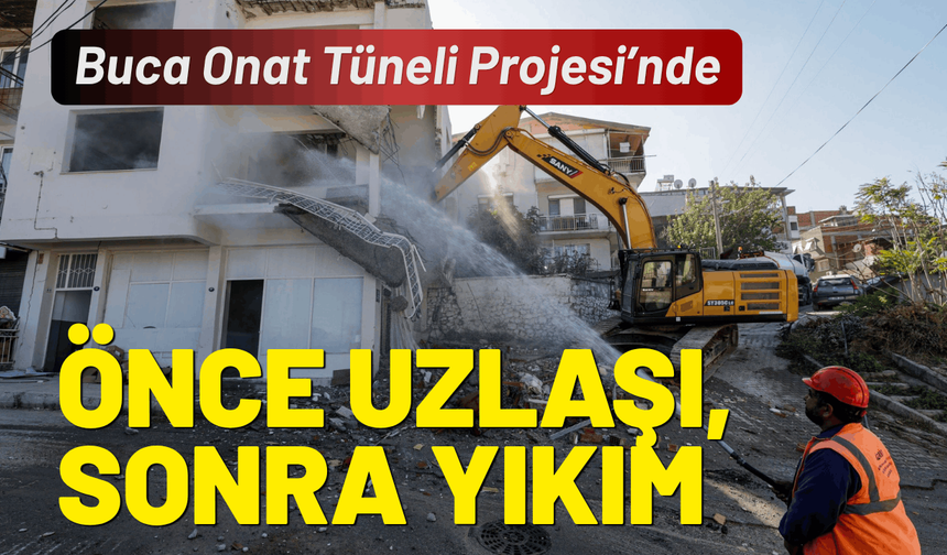 Buca Onat Tüneli Projesi’nde önce uzlaşı, sonra yıkım