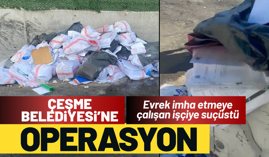 Çeşme'de evrak imha etmeye çalışan işçiye suçüstü!