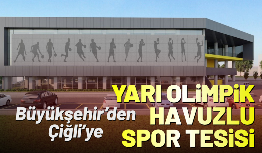 Büyükşehir’den Çiğli’ye yarı olimpik havuzlu spor tesisi