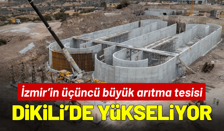 İzmir’in üçüncü büyük arıtma tesisi Dikili’de yükseliyor