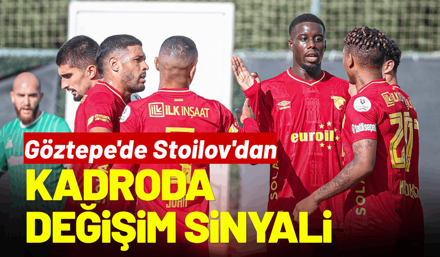 Göztepe'de Stoilov'dan kadroda değişim sinyali