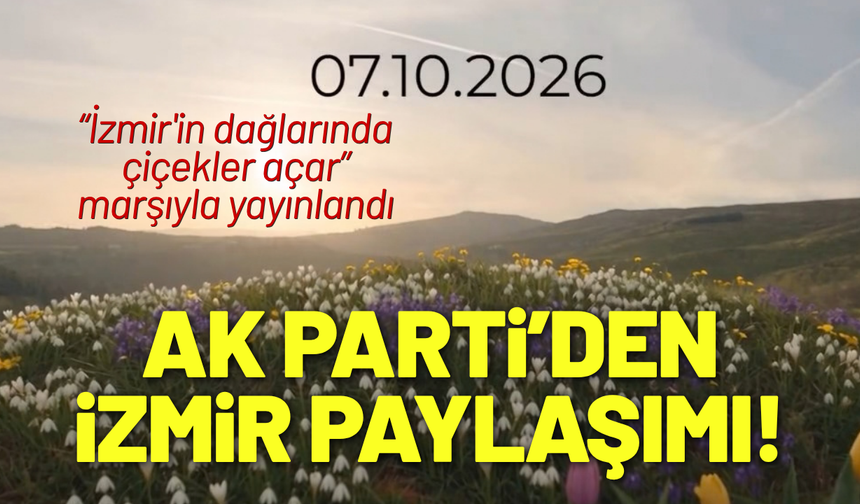 AK Parti'den 'İzmir'in dağlarında çiçekler açar' paylaşımı
