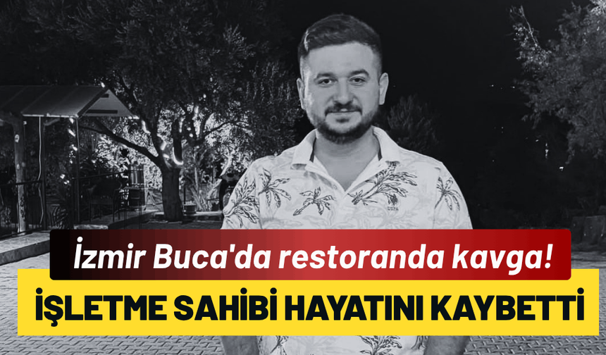 İzmir Buca'da restoranda kavga: İşletme sahibi hayatını kaybetti