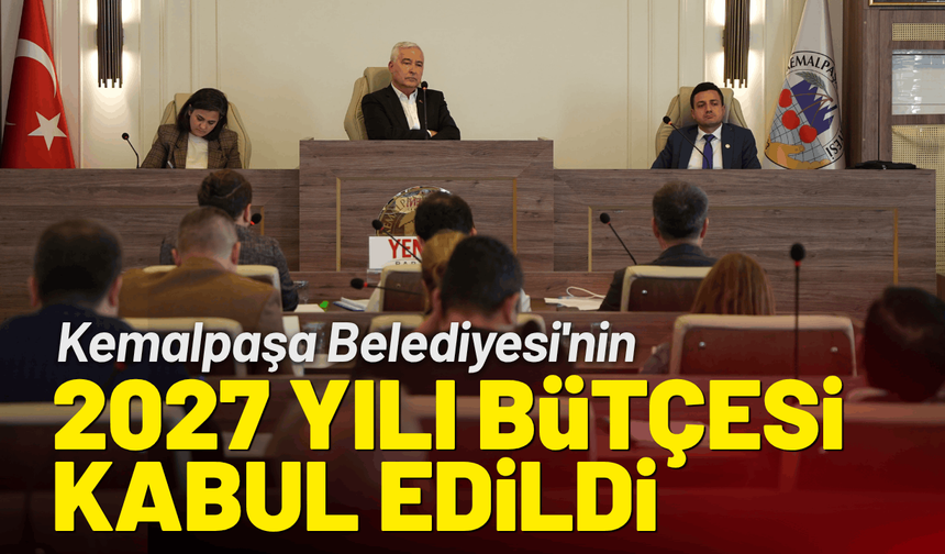 Kemalpaşa Belediyesi'nin 2027 yılı mali bütçesi kabul edildi