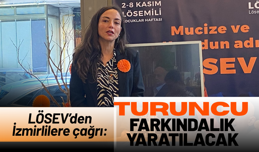 LÖSEV’den İzmirlilere çağrı: Turuncu renkle farkındalık yaratılacak