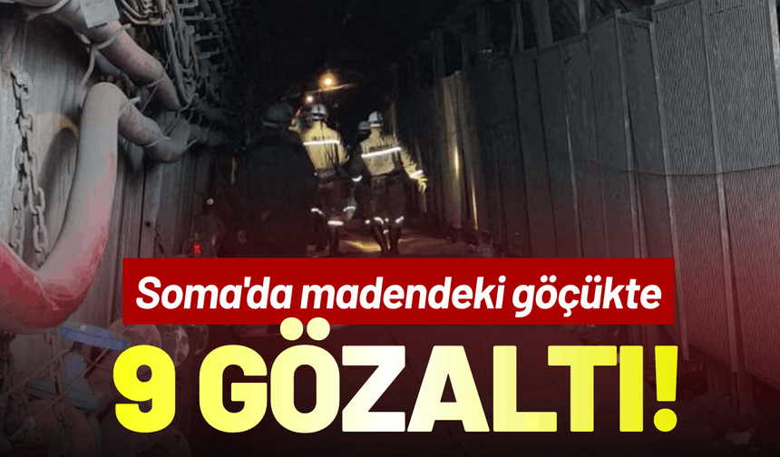 Soma'da madendeki göçükte 9 kişiye gözaltı!