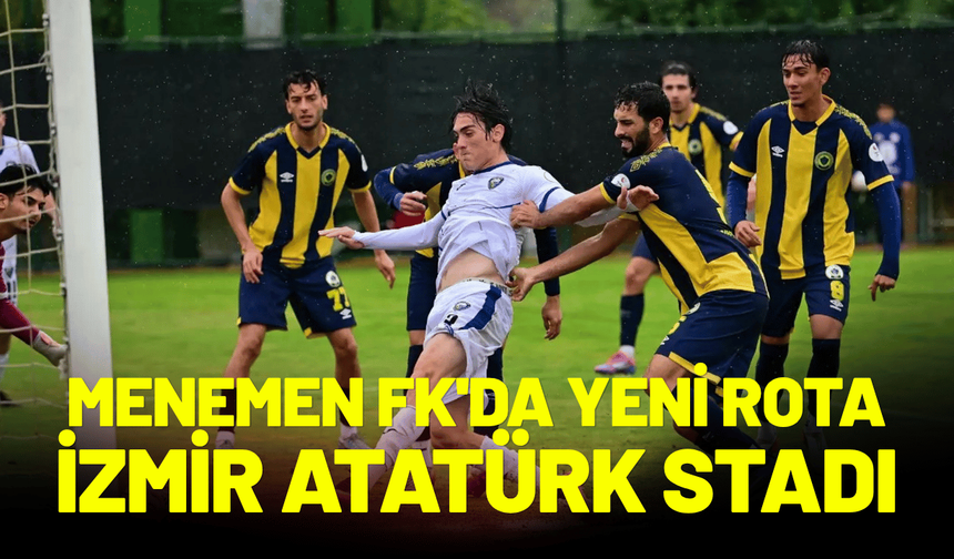 Menemen FK'da yeni rota İzmir Atatürk Stadı