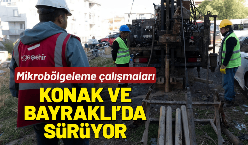 Mikrobölgeleme çalışmaları Konak ve Bayraklı’da sürüyor