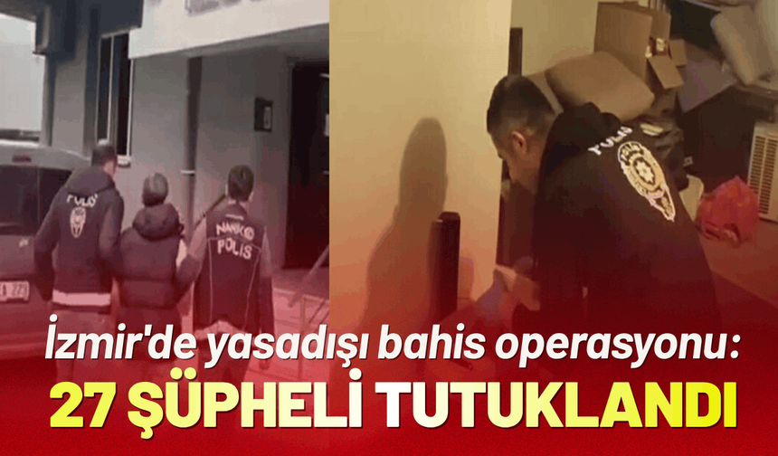 İzmir'de yasadışı bahis operasyonu: 27 şüpheli tutuklandı
