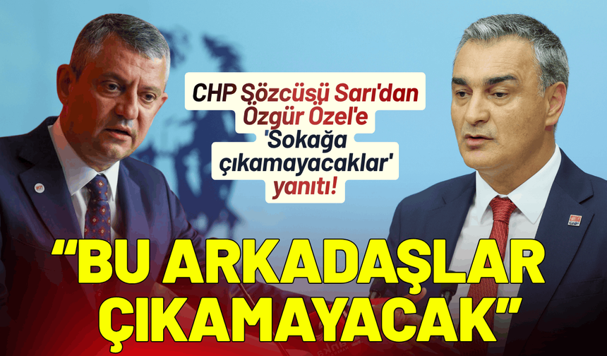 CHP Sözcüsü Sarı'dan Özel'e 'Sokağa çıkamayacaklar' yanıtı!