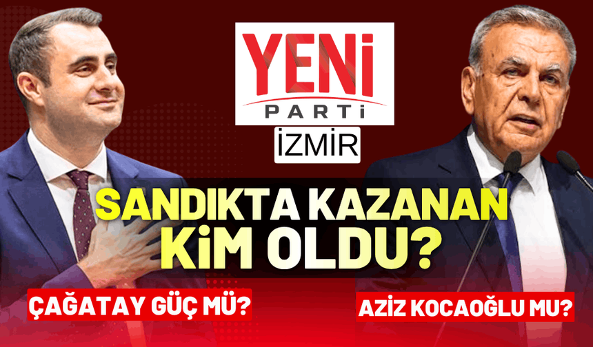 YENİ Parti İzmir'de kazanan kim oldu? Çağatay Güç mü, Aziz Kocaoğlu mu?
