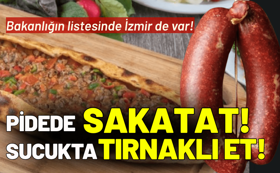 Bakanlık açıkladı: İzmir'de pidede sakatat, sucukta tırnaklı et!