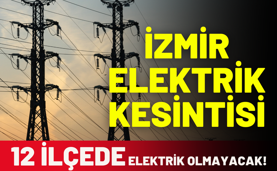 İzmir'de 12 ilçede elektrik kesintisi! Hangi ilçelerde elektrik kesintisi olacak?