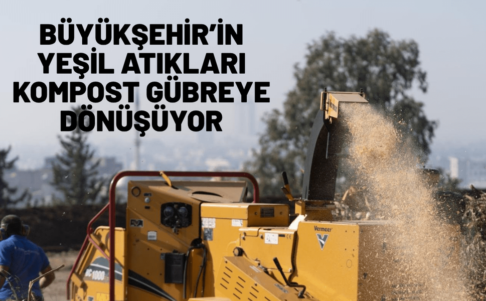 Büyükşehir’in yeşil atıkları kompost gübreye dönüşüyor