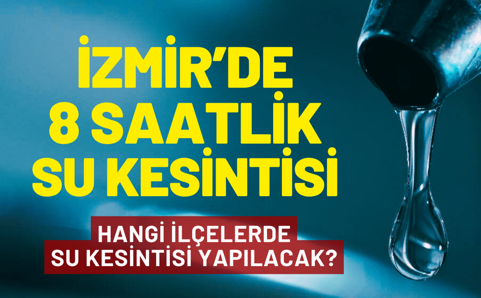 İzmir su kesintisi: O ilçede 8 saatlik su kesintisi!